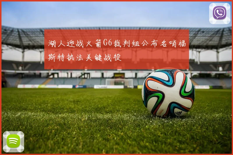 湖人迎战火箭G6裁判组公布名哨福斯特执法关键战役