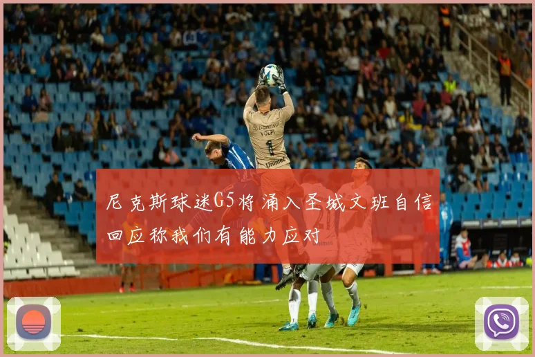 尼克斯球迷G5将涌入圣城文班自信回应称我们有能力应对